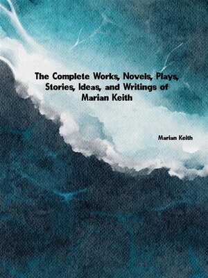 cover image of The Complete Works, Novels, Plays, Stories, Ideas, and Writings of Marian Keith